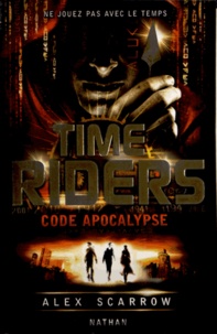 Alex Scarrow - Time Riders Tome 3 : Code Apocalypse.