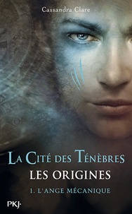 Cassandra Clare - La Cité des Ténèbres - Les Origines Tome 1 : L'Ange mécanique.