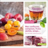 Marie Chioca et Delphine Paslin - Mes confitures, compotes, fruits séchés, sirops... - Plus de fruits, moins de sucre !.