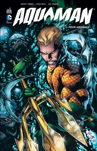 Geoff Johns et Ivan Reis - Aquaman Tome 1 : Peur Abyssale.