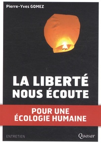 Pierre-Yves Gomez - La liberté nous écoute - Pour une écologie humaine.