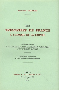 Jean-Paul Charmeil - Les trésoriers de France à l'époque de la Fronde - Contribution à l'histoire de l'administration financière sous l'Ancien Régime.