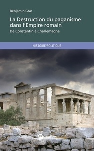 Benjamin Gras - La destruction du paganisme dans l'empire romain.
