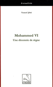 Youssef Jebri - Mohammed VI - Une décennie de règne.